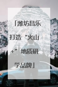 潍坊昌乐打造“火山+”地质研学品牌