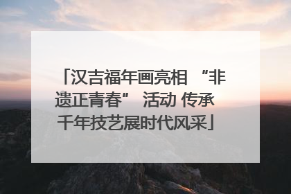 汉吉福年画亮相 “非遗正青春” 活动 传承千年技艺展时代风采