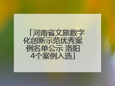 河南省文旅数字化创新示范优秀案例名单公示 洛阳4个案例入选