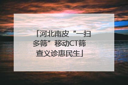 河北南皮“一扫多筛”移动CT筛查义诊惠民生