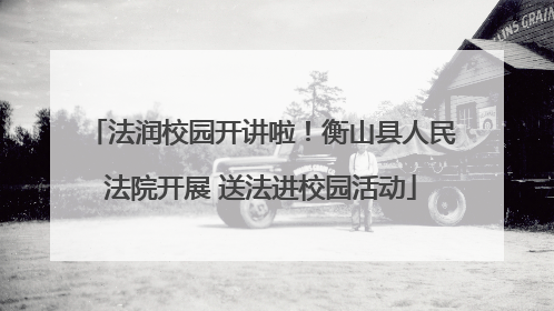法润校园开讲啦！衡山县人民法院开展 送法进校园活动