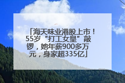 海天味业港股上市！55岁“打工女皇”敲锣，她年薪900多万元，身家超335亿