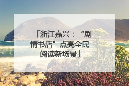 浙江嘉兴：“剧情书店”点亮全民阅读新场景