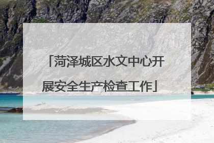 菏泽城区水文中心开展安全生产检查工作