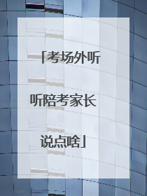考场外听听陪考家长说点啥