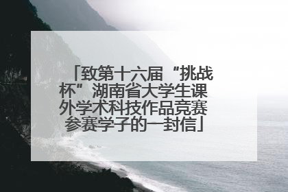 致第十六届“挑战杯”湖南省大学生课外学术科技作品竞赛参赛学子的一封信