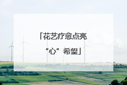 花艺疗愈点亮“心”希望