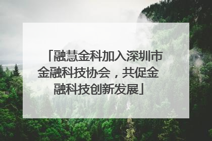 融慧金科加入深圳市金融科技协会，共促金融科技创新发展