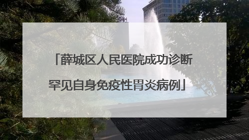 薛城区人民医院成功诊断罕见自身免疫性胃炎病例
