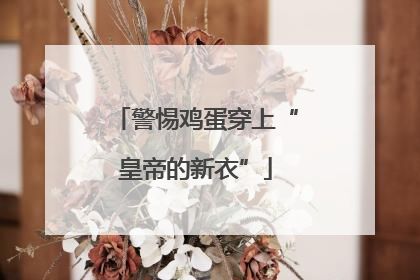 警惕鸡蛋穿上“皇帝的新衣”