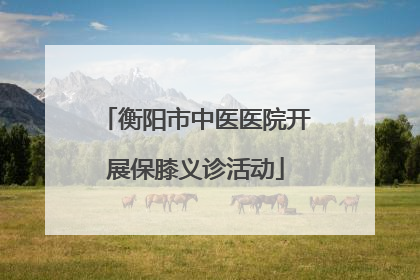 衡阳市中医医院开展保膝义诊活动