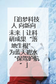 追梦科技人 向新向未来｜让科研成果“落地生根” 为蓝天碧水“保驾护航”