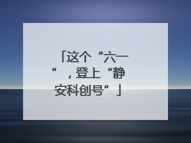 这个“六一”，登上“静安科创号”