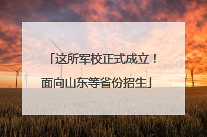这所军校正式成立！面向山东等省份招生