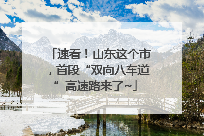 速看！山东这个市，首段“双向八车道”高速路来了~