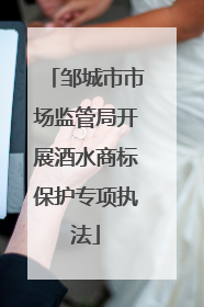 邹城市市场监管局开展酒水商标保护专项执法