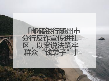 邮储银行随州市分行反诈宣传进社区，以案说法筑牢群众“钱袋子”