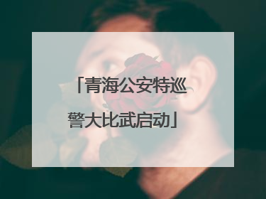 青海公安特巡警大比武启动