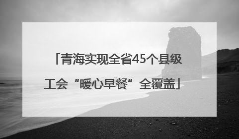 青海实现全省45个县级工会“暖心早餐”全覆盖