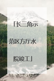 长三角示范区方厅水院竣工