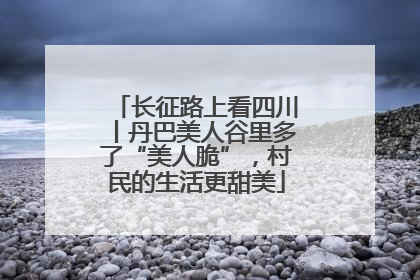 长征路上看四川丨丹巴美人谷里多了“美人脆”，村民的生活更甜美