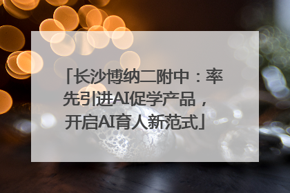 长沙博纳二附中：率先引进AI促学产品，开启AI育人新范式