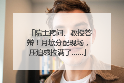 院士拷问、教授答辩！月壤分配现场，压迫感拉满了……