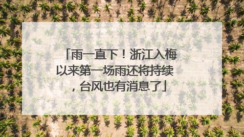 雨一直下！浙江入梅以来第一场雨还将持续，台风也有消息了