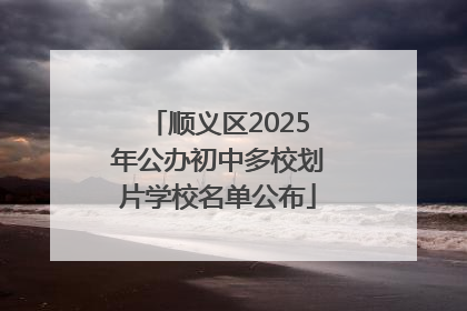 顺义区2025年公办初中多校划片学校名单公布
