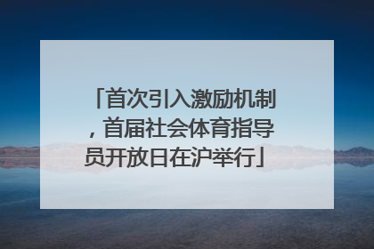 首次引入激励机制，首届社会体育指导员开放日在沪举行
