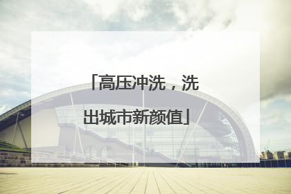 高压冲洗，洗出城市新颜值