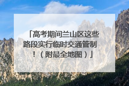 高考期间兰山区这些路段实行临时交通管制！（附最全地图）