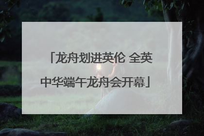龙舟划进英伦 全英中华端午龙舟会开幕