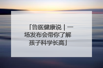 鲁医健康说｜一场发布会带你了解孩子科学长高