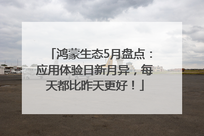 鸿蒙生态5月盘点：应用体验日新月异，每天都比昨天更好！