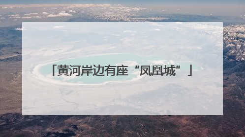 黄河岸边有座“凤凰城”