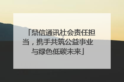 鼎信通讯社会责任担当，携手共筑公益事业与绿色低碳未来
