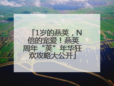 1岁的燕荚，N 倍的宠爱！燕荚周年“荚”年华狂欢攻略大公开