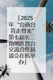 2025年“台商台青走晋来”第七届长三角地区晋台交流合作恳谈会在杭举办