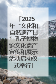 2025年“文化和自然遗产日”孔子博物馆文化遗产宣传和展示活动启动仪式举行