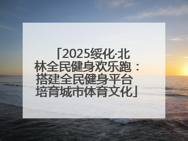 2025绥化·北林全民健身欢乐跑：搭建全民健身平台 培育城市体育文化