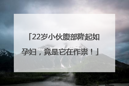22岁小伙腹部隆起如孕妇，竟是它在作祟！