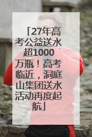 27年高考公益送水超1000万瓶！高考临近，洞庭山集团送水活动再度起航