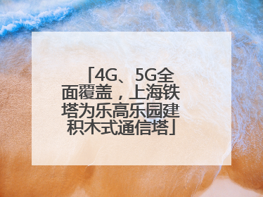4G、5G全面覆盖，上海铁塔为乐高乐园建积木式通信塔