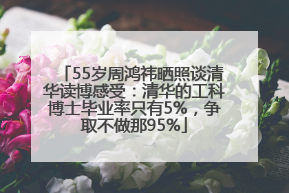 55岁周鸿祎晒照谈清华读博感受：清华的工科博士毕业率只有5%，争取不做那95%