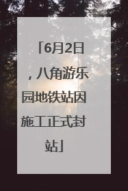 6月2日，八角游乐园地铁站因施工正式封站
